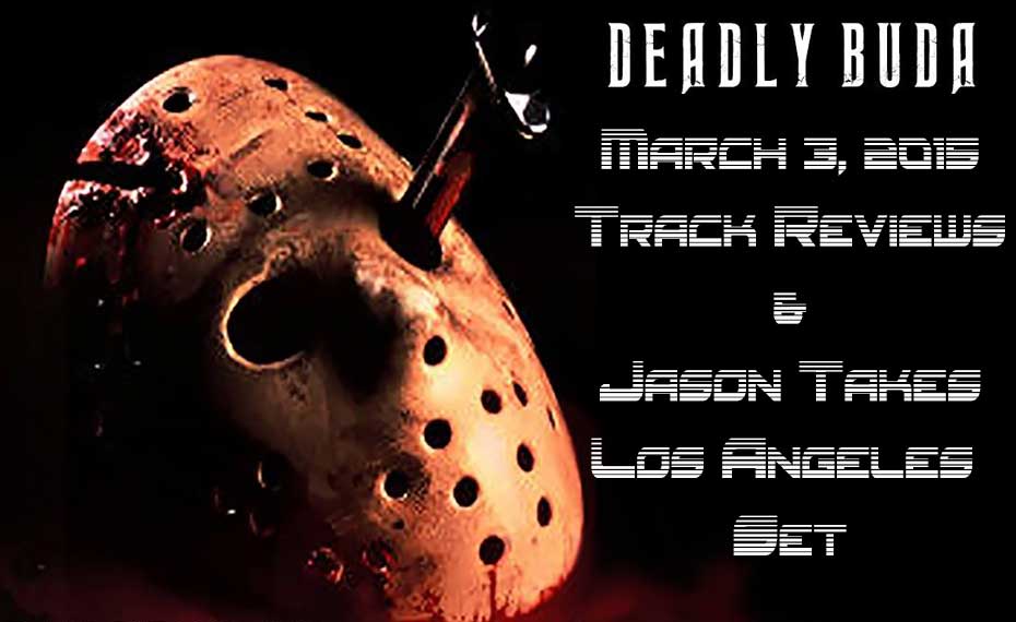 Deadly Buda's March 3, 2015 track reviews and Jason Takes Los Angeles Mix.